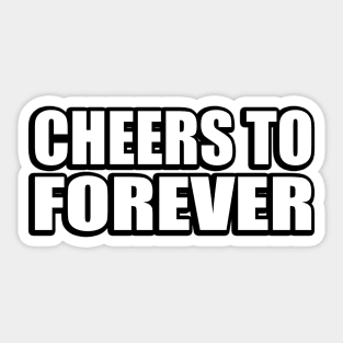 Cheers to forever - fun quote Sticker